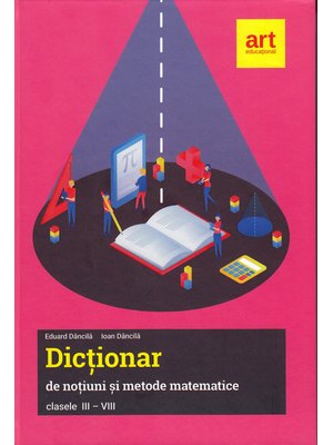 Dicționar de noțiuni și metode matematice clasele III-VIII