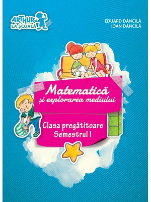 Clasa pregătitoare. MATEMATICĂ și explorarea mediului. Semestrul I