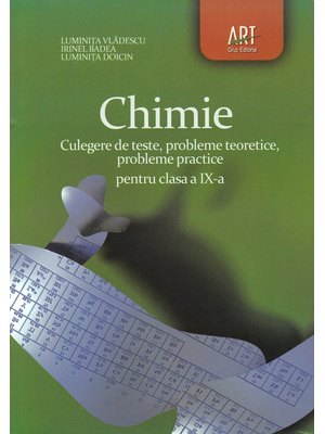 CHIMIE. Clasa a IX-a. Culegere de teste, probleme teoretice, probleme practice CHIMIE. Clasa a IX-a. Culegere de teste, probleme teoretice, probleme practice