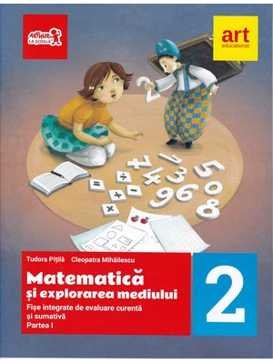 Matematica si explorarea mediului. Fise integrative de evaluare curenta si sumativa. Partea I. Clasa a II-a Matematica si explorarea mediului. Fise integrative de evaluare curenta si sumativa. Partea I. Clasa a II-a