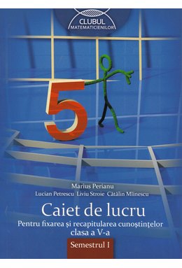 MATEMATICĂ. Caiet de lucru. Clasa a V-a. Semestrul I