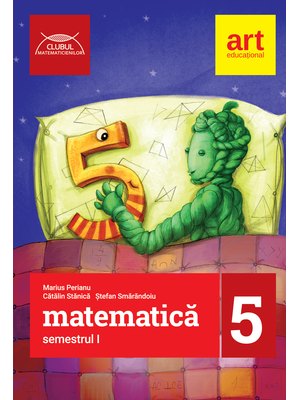 MATEMATICĂ pentru clasa a V-a. Semestrul I. CLUBUL MATEMATICIENILOR 2017