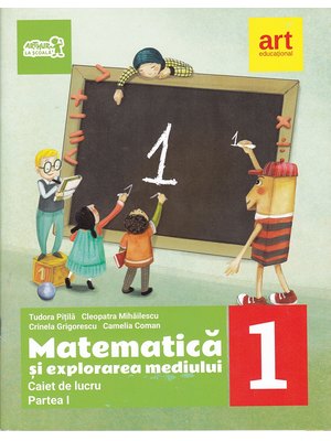 MATEMATICĂ şi explorarea mediului. Caiet de lucru. Clasa I. Partea I MATEMATICĂ şi explorarea mediului. Caiet de lucru. Clasa I. Partea I