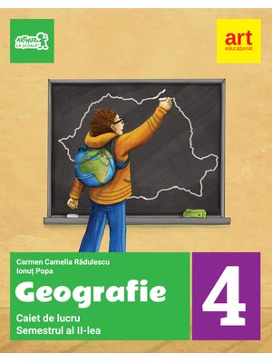 GEOGRAFIE. Caiet de lucru. Clasa a IV-a. Semestrul al II-lea