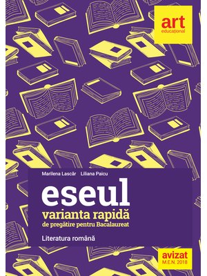 Bacalaureat. ESEUL - VARIANTA RAPIDĂ de pregătire pentru bacalaureat. LITERATURA ROMÂNĂ Bacalaureat. ESEUL - VARIANTA RAPIDĂ de pregătire pentru bacalaureat. LITERATURA ROMÂNĂ