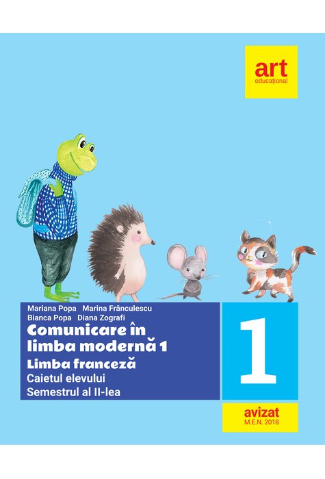 LIMBA FRANCEZĂ. Caietul elevului. Clasa I. Semestrul al II-lea LIMBA FRANCEZĂ. Caietul elevului. Clasa I. Semestrul al II-lea