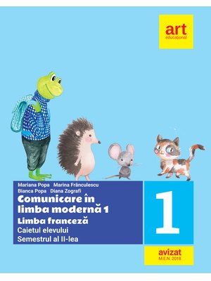 LIMBA FRANCEZĂ. Caietul elevului. Clasa I. Semestrul al II-lea LIMBA FRANCEZĂ. Caietul elevului. Clasa I. Semestrul al II-lea
