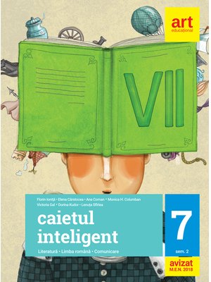 Caietul inteligent. LITERATURĂ. Limba română. Comunicare. Clasa a VII-a. Semestrul al II-lea Caietul inteligent. LITERATURĂ. Limba română. Comunicare. Clasa a VII-a. Semestrul al II-lea