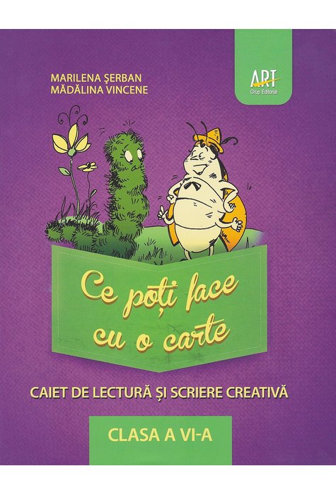 LIMBA ȘI LITERATURA ROMÂNĂ. Caiet de lectură și scriere creativă. Clasa a VI-a. Ce poți face cu o carte LIMBA ȘI LITERATURA ROMÂNĂ. Caiet de lectură și scriere creativă. Clasa a VI-a. Ce poți face cu o carte