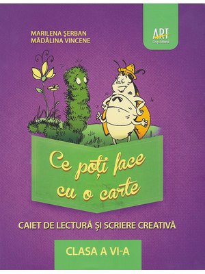 LIMBA ȘI LITERATURA ROMÂNĂ. Caiet de lectură și scriere creativă. Clasa a VI-a. Ce poți face cu o carte LIMBA ȘI LITERATURA ROMÂNĂ. Caiet de lectură și scriere creativă. Clasa a VI-a. Ce poți face cu o carte