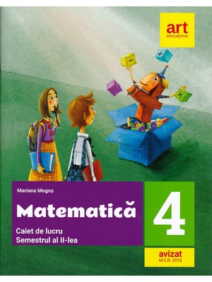 MATEMATICĂ. Caiet de lucru. Clasa a IV-a. Semestrul al II-lea