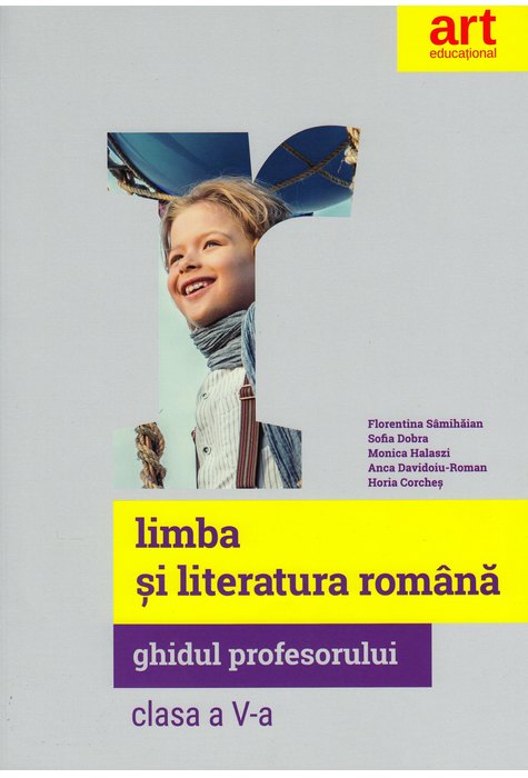 LIMBA ȘI LITERATURA ROMÂNĂ. Clasa a V-a. Ghidul Profesorului 2018 LIMBA ȘI LITERATURA ROMÂNĂ. Clasa a V-a. Ghidul Profesorului 2018