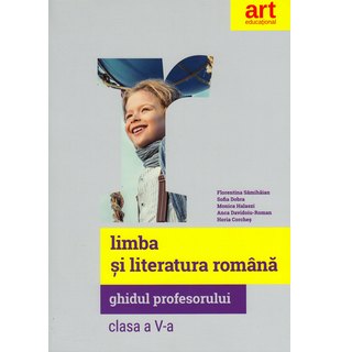 LIMBA ȘI LITERATURA ROMÂNĂ. Clasa a V-a. Ghidul Profesorului