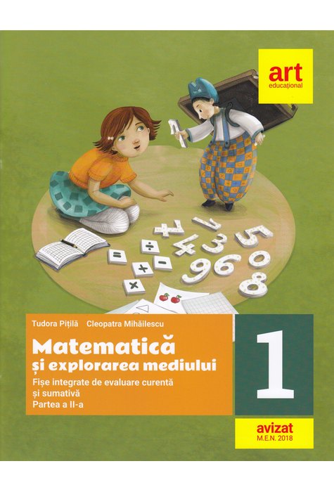 MATEMATICĂ și explorarea mediului. Fișe integrate de evaluare curentă și sumativă. Clasa I. Partea a II-a MATEMATICĂ și explorarea mediului. Fișe integrate de evaluare curentă și sumativă. Clasa I. Partea a II-a
