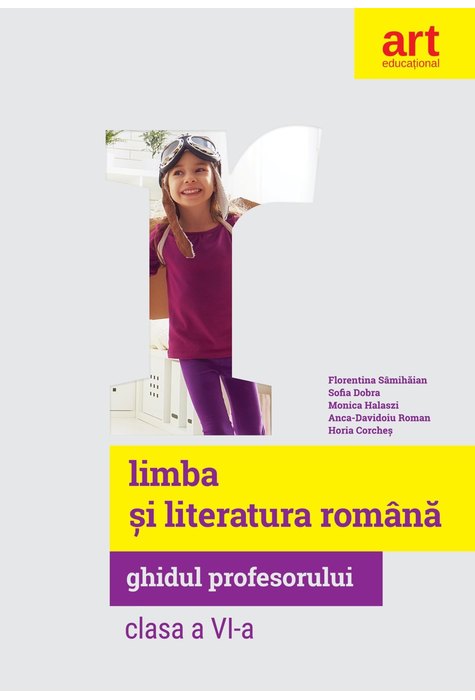 LIMBA ȘI LITERATURA ROMÂNĂ. Ghidul profesorului. Clasa a VI-a. LIMBA ȘI LITERATURA ROMÂNĂ. Ghidul profesorului. Clasa a VI-a.