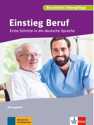 Einstieg Beruf, Berufsfeld Altenpflege, Übungsheft Einstieg Beruf, Berufsfeld Altenpflege, Übungsheft