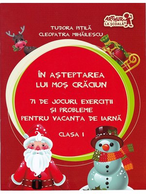 În așteptarea lui Moș Crăciun. Jocuri, exerciții și probleme pentru vacanța de iarnă. Clasa I În așteptarea lui Moș Crăciun. Jocuri, exerciții și probleme pentru vacanța de iarnă. Clasa I