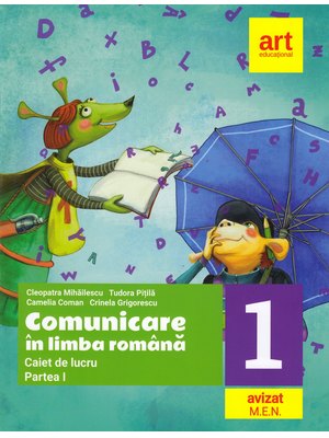 Comunicare în LIMBA ROMÂNĂ. Caiet de lucru. Clasa I. Partea I Comunicare în LIMBA ROMÂNĂ. Caiet de lucru. Clasa I. Partea I