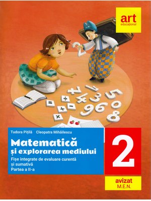 Matematica si explorarea mediului. Fise integrative de evaluare curenta si sumativa. Partea II-a. Clasa a II-a Matematica si explorarea mediului. Fise integrative de evaluare curenta si sumativa. Partea II-a. Clasa a II-a