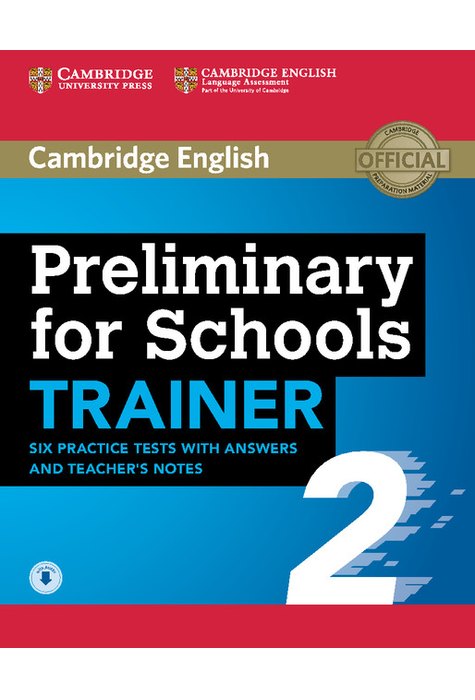 Preliminary for Schools Trainer 2, Six Practice Tests with Answers and Teacher's Notes with Audio