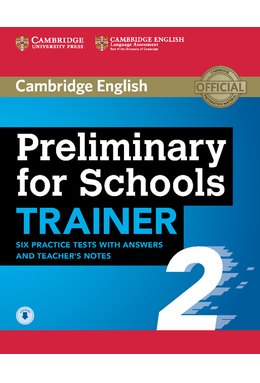 Preliminary for Schools Trainer 2, Six Practice Tests with Answers and Teacher's Notes with Audio
