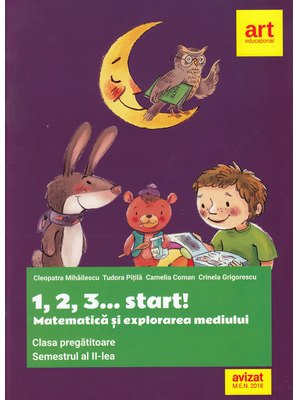 Clasa pregătitoare. MATEMATICĂ și explorarea mediului. 1, 2, 3... start! Semestrul al II-lea