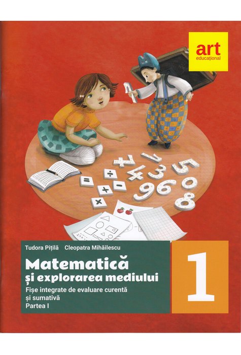 MATEMATICĂ și explorarea mediului. Fișe integrate de evaluare curentă și sumativă. Clasa I. Partea a I-a MATEMATICĂ și explorarea mediului. Fișe integrate de evaluare curentă și sumativă. Clasa I. Partea a I-a