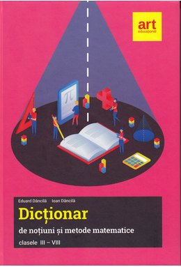 Dicționar de noțiuni și metode matematice clasele III-VIII