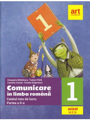 Comunicare în LIMBA ROMÂNĂ. Caietul meu de lucru. Clasa I. Partea a II-a Comunicare în LIMBA ROMÂNĂ. Caietul meu de lucru. Clasa I. Partea a II-a
