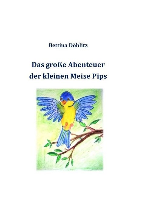 Das große Abenteuer der kleinen Meise Pips