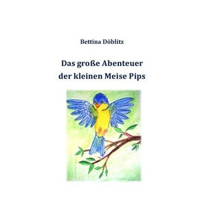 Das große Abenteuer der kleinen Meise Pips