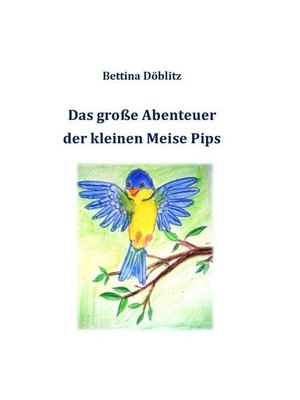 Das große Abenteuer der kleinen Meise Pips