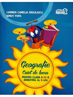 GEOGRAFIE. Caiet de lucru. Clasa a IV-a. Semestrul al II-lea GEOGRAFIE. Caiet de lucru. Clasa a IV-a. Semestrul al II-lea