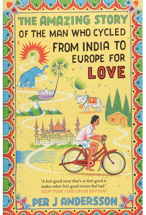 The Amazing Story of the Man Who Cycled from India to Europe for Love The Amazing Story of the Man Who Cycled from India to Europe for Love