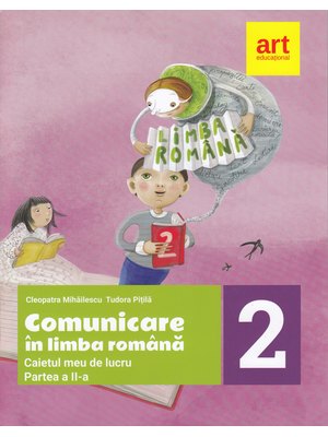 Comunicare în LIMBA ROMÂNĂ. Caietul meu de lucru. Clasa a II-a. Partea II Comunicare în LIMBA ROMÂNĂ. Caietul meu de lucru. Clasa a II-a. Partea II