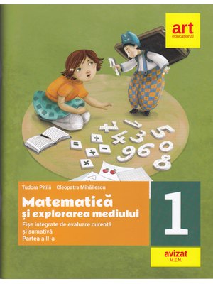 MATEMATICĂ și explorarea mediului. Fișe integrate de evaluare curentă și sumativă. Clasa I. Partea a II-a MATEMATICĂ și explorarea mediului. Fișe integrate de evaluare curentă și sumativă. Clasa I. Partea a II-a