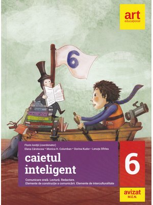 Caietul inteligent. Comunicare orală. Lectură. Redactare. Elemente de construcție a comunicării. Elemente de interculturalitate. Clasa a VI-a.