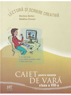 LECTURĂ și scriere creativă. Caiet pentru vacanța de vară. Clasa a VIII-a