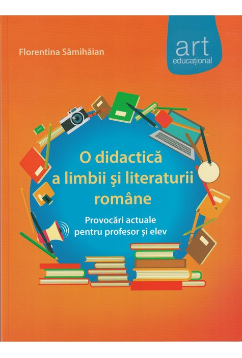 O DIDACTICĂ a limbii şi literaturii române. Provocări actuale pentru profesor şi elev O DIDACTICĂ a limbii şi literaturii române. Provocări actuale pentru profesor şi elev