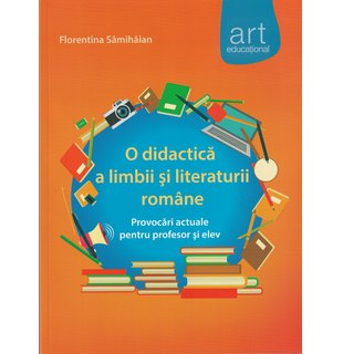 O DIDACTICĂ a limbii şi literaturii române. Provocări actuale pentru profesor şi elev