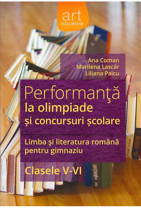 Performanță la olimpiade și concursuri școlare. LIMBA ȘI LITERATURA ROMÂNĂ. Clasele V-VI Performanță la olimpiade și concursuri școlare. LIMBA ȘI LITERATURA ROMÂNĂ. Clasele V-VI
