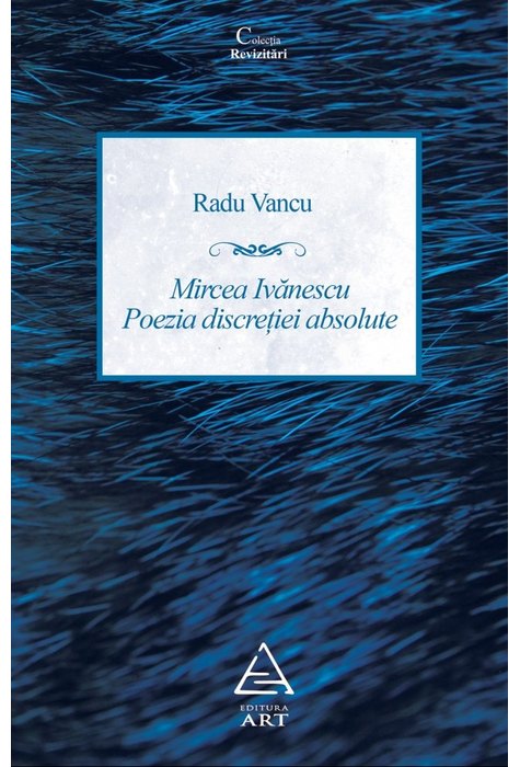 Mircea Ivănescu - Poezia discreției absolute
