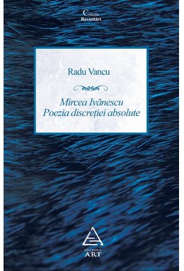 Mircea Ivănescu - Poezia discreției absolute