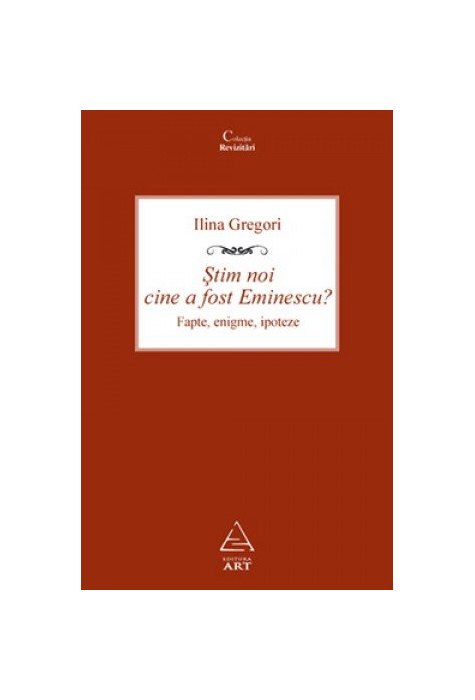 Ştim noi cine a fost Eminescu? Fapte, enigme, ipoteze Ştim noi cine a fost Eminescu? Fapte, enigme, ipoteze