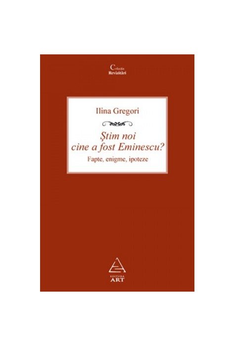 Ştim noi cine a fost Eminescu? Fapte, enigme, ipoteze