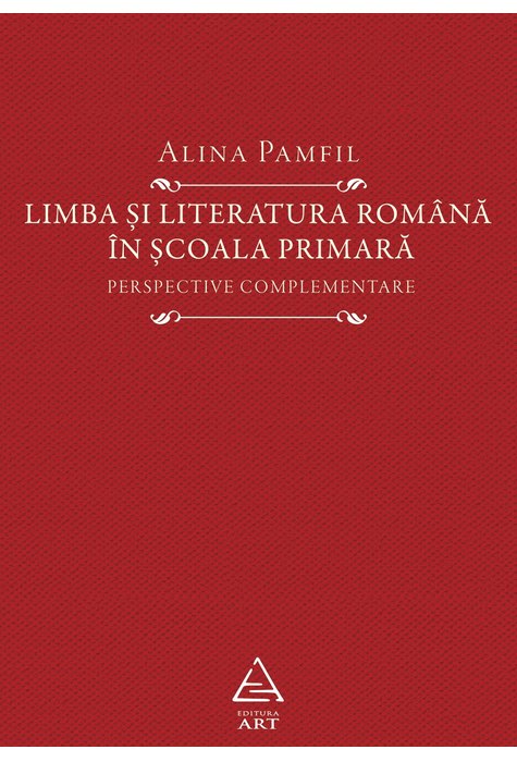 Limba și literatura română în școala primară. Perspective complementare Limba și literatura română în școala primară. Perspective complementare