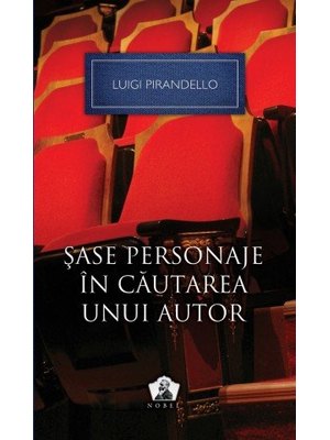 Şase personaje în căutarea unui autor şi alte piese – Colecţia Nobel Şase personaje în căutarea unui autor şi alte piese – Colecţia Nobel