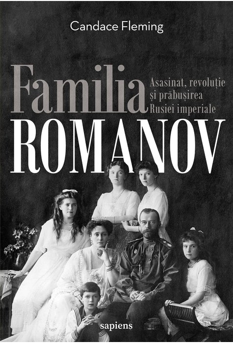 Familia Romanov. Asasinat, revoluție și prăbușirea Rusiei imperiale