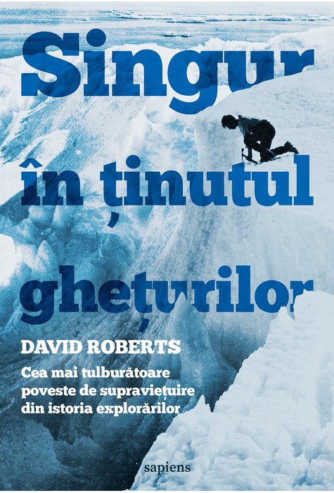 Singur în ținutul ghețurilor. Cea mai tulburătoare poveste de supraviețuire din istoria explorărilor Singur în ținutul ghețurilor. Cea mai tulburătoare poveste de supraviețuire din istoria explorărilor