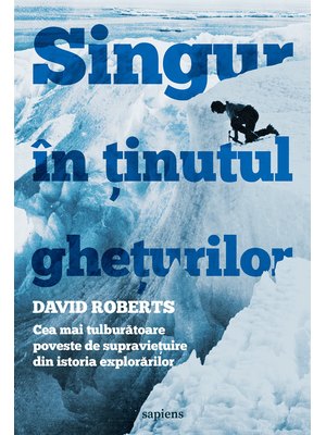 Singur în ținutul ghețurilor. Cea mai tulburătoare poveste de supraviețuire din istoria explorărilor Singur în ținutul ghețurilor. Cea mai tulburătoare poveste de supraviețuire din istoria explorărilor